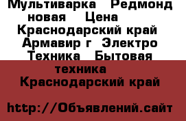 Мультиварка  “Редмонд“,  новая. › Цена ­ 1 900 - Краснодарский край, Армавир г. Электро-Техника » Бытовая техника   . Краснодарский край